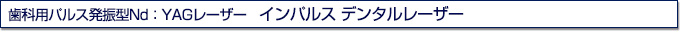 歯科用パルス発振型Nd：YAGレーザー　インパルス デンタルレーザー